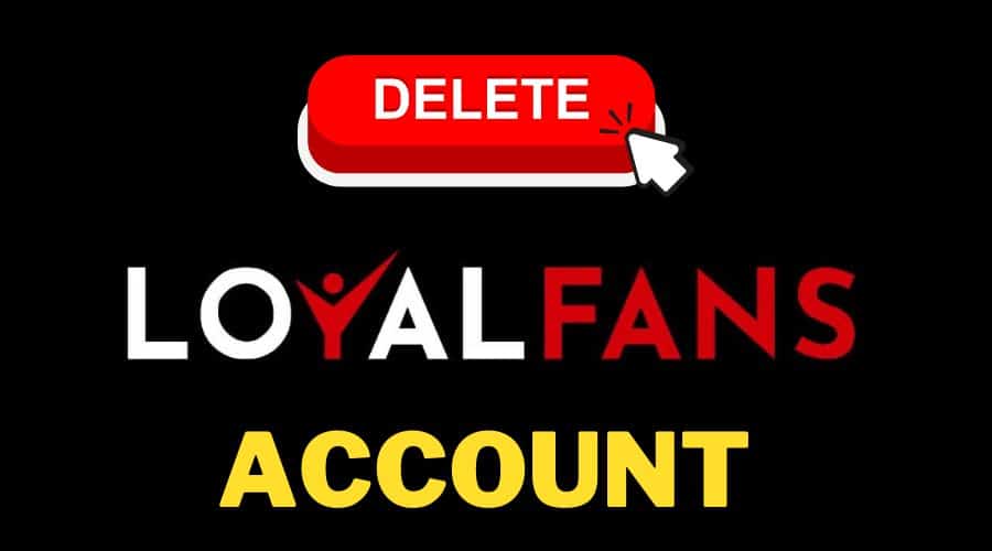 How to Delete LoyalFans Account